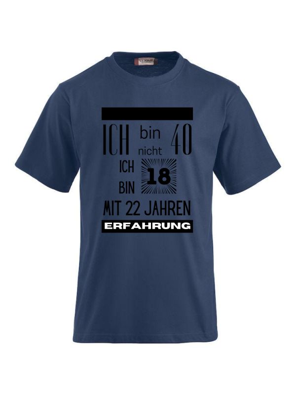 T-Shirts bedrucken mit Spruch - Ich bin nicht 40 ich bin 18 mit 22 Jahren Erfahrung