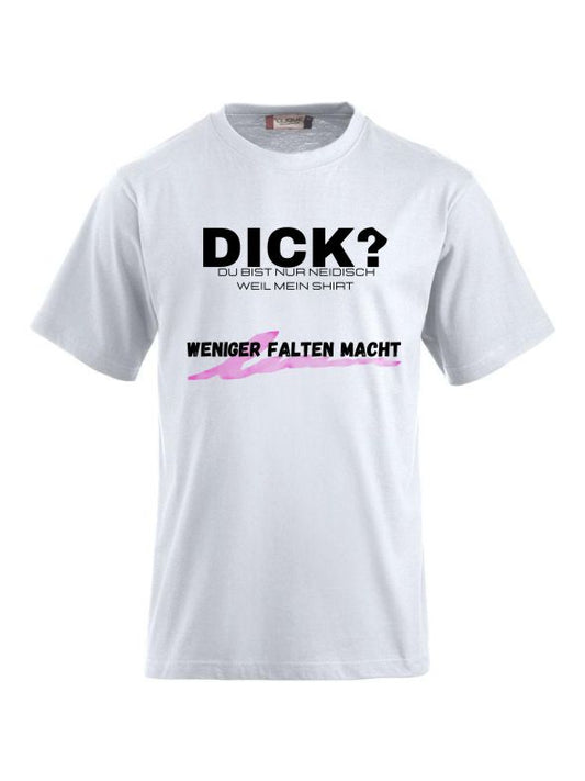 Dick - Du bist nur Neidisch weil mein Shirt weniger Falten macht