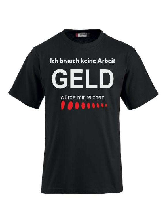 Ich brauch keine Arbeit, GELD würde mir reichen T-shirts bedrucken