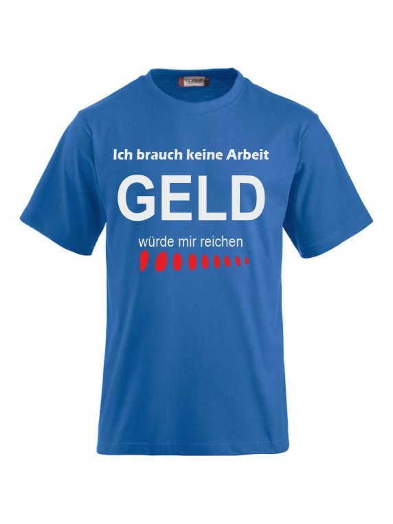 Ich brauch keine Arbeit, GELD würde mir reichen T-shirts bedrucken