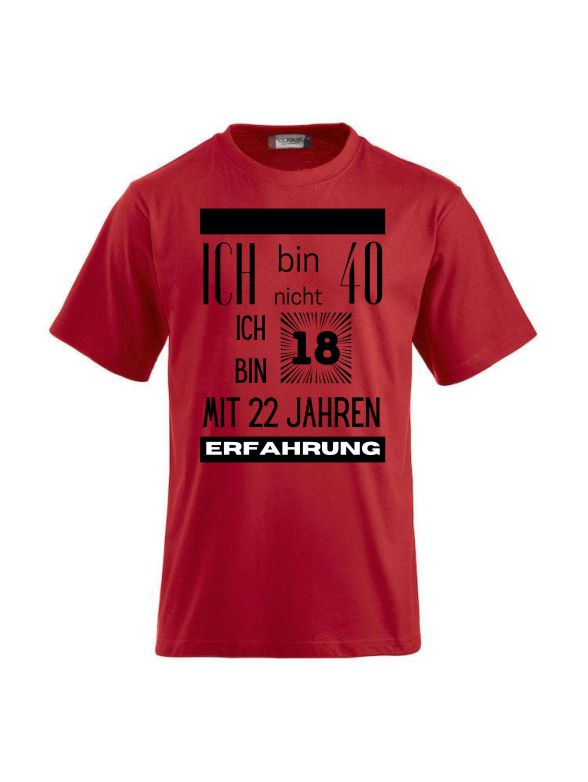 T-Shirts bedrucken mit Spruch - Ich bin nicht 40 ich bin 18 mit 22 Jahren Erfahrung